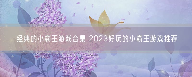 经典的小霸王游戏合集 2023好玩的小霸王游戏推荐